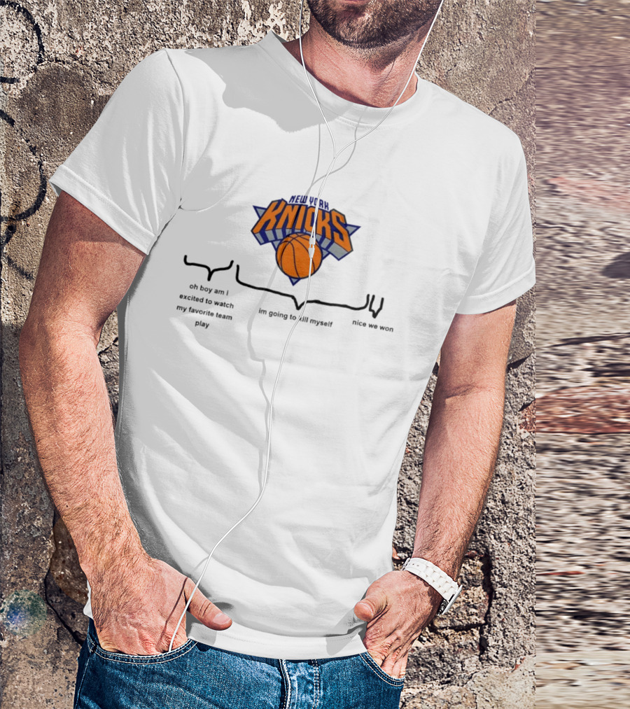 New York Knicks Oh Boy Am I Excited To My Favorite Team Play I'm Going To Kill Myself Nice We Won T-Shirt