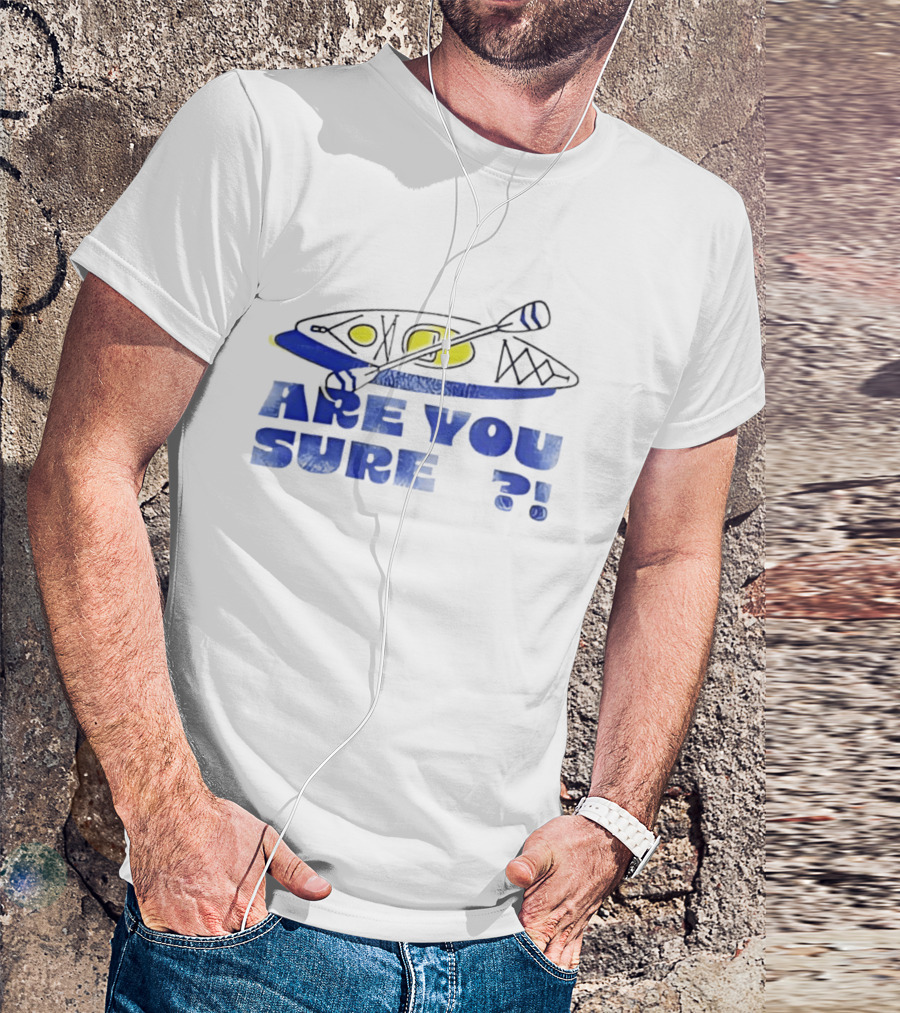 Are You Sure Kayak Paddle Adventure T-Shirt