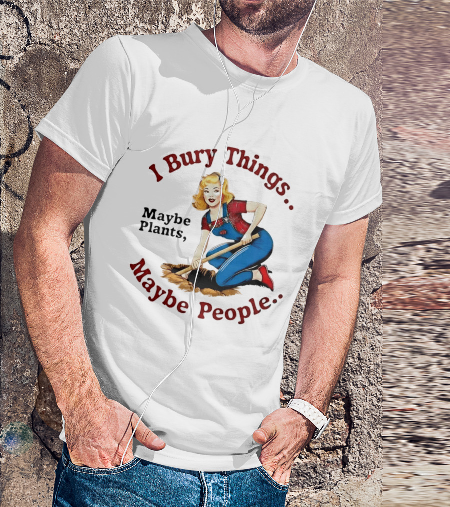 I Bury Things Maybe Plants Maybe People Retro Style Pin Up Playing Humor T-Shirt