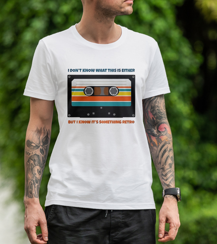 I Don't Know What This Is Either But I Know It's Something Retro Cassette Tape T-Shirt