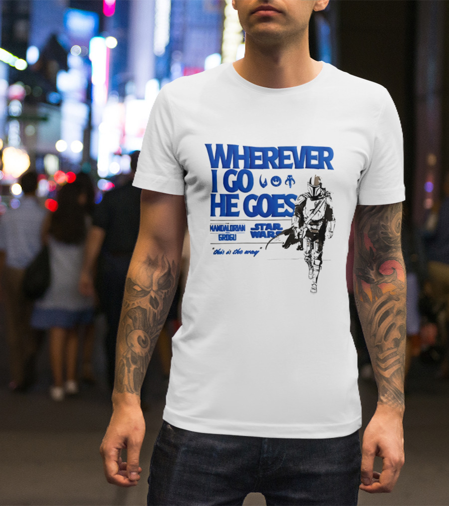 Wherever I Go He Goes This Is The Way Mandalorian Grogu Star Wars T-Shirt