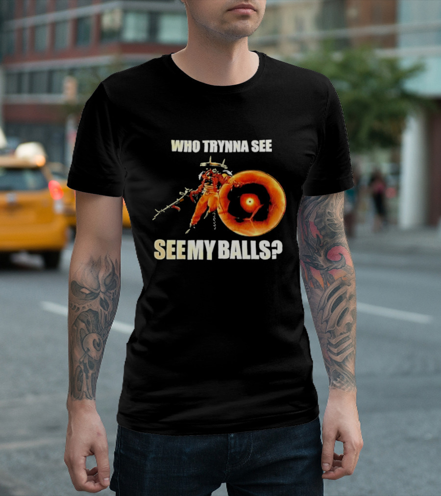 Seven Deadlock Who Tryna See My Balls Fantasy Warrior And Fiery Ring T-Shirt