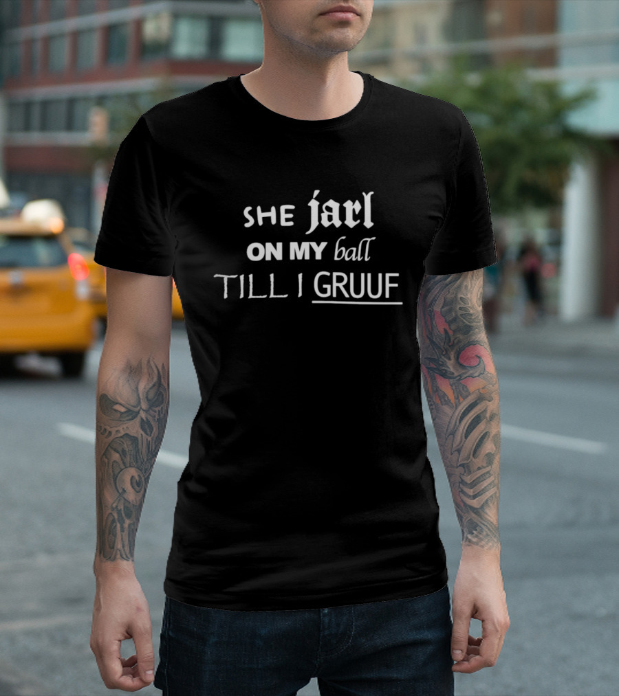 She Jarl On My Ball Till I Gruuf Nordic Humor Phrase Gaming T-Shirt
