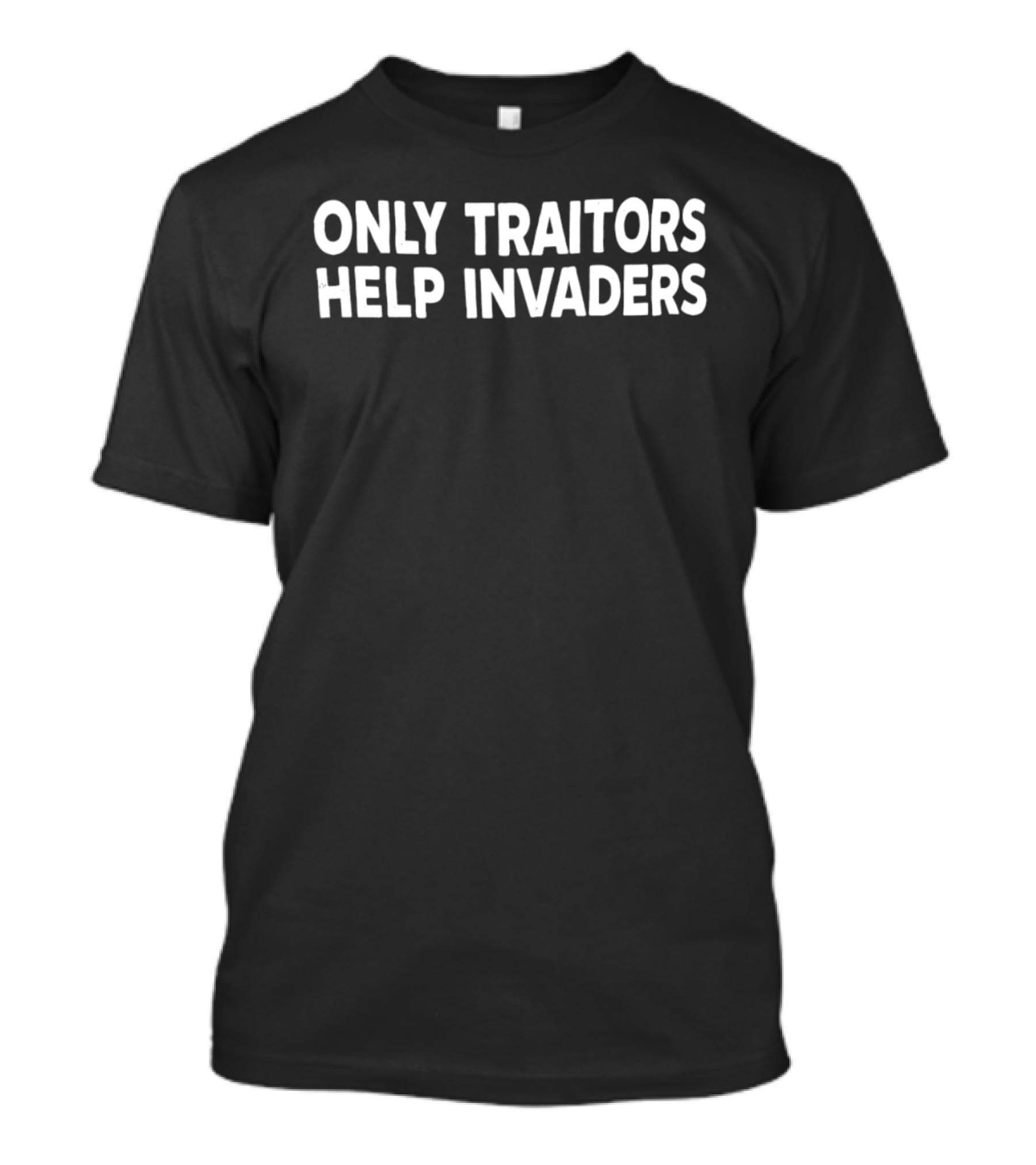 ONLY TRAITORS HELP INVADERS American Message T-Shirt