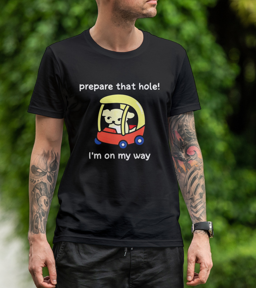 Prepare That Hole I'm On My Way Dog In Toy Car T-Shirt