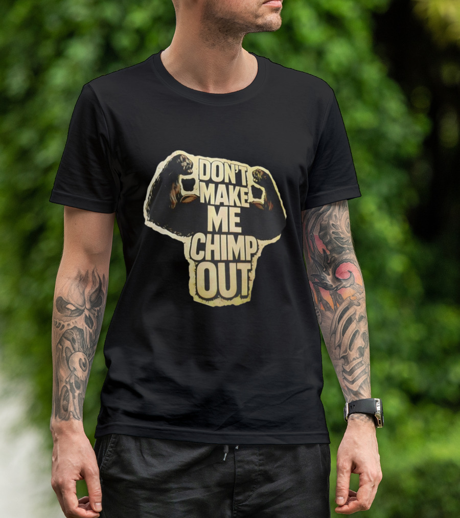 DON'T MAKE ME CHIMP OUT Bold Text With Flexing Arms T-Shirt
