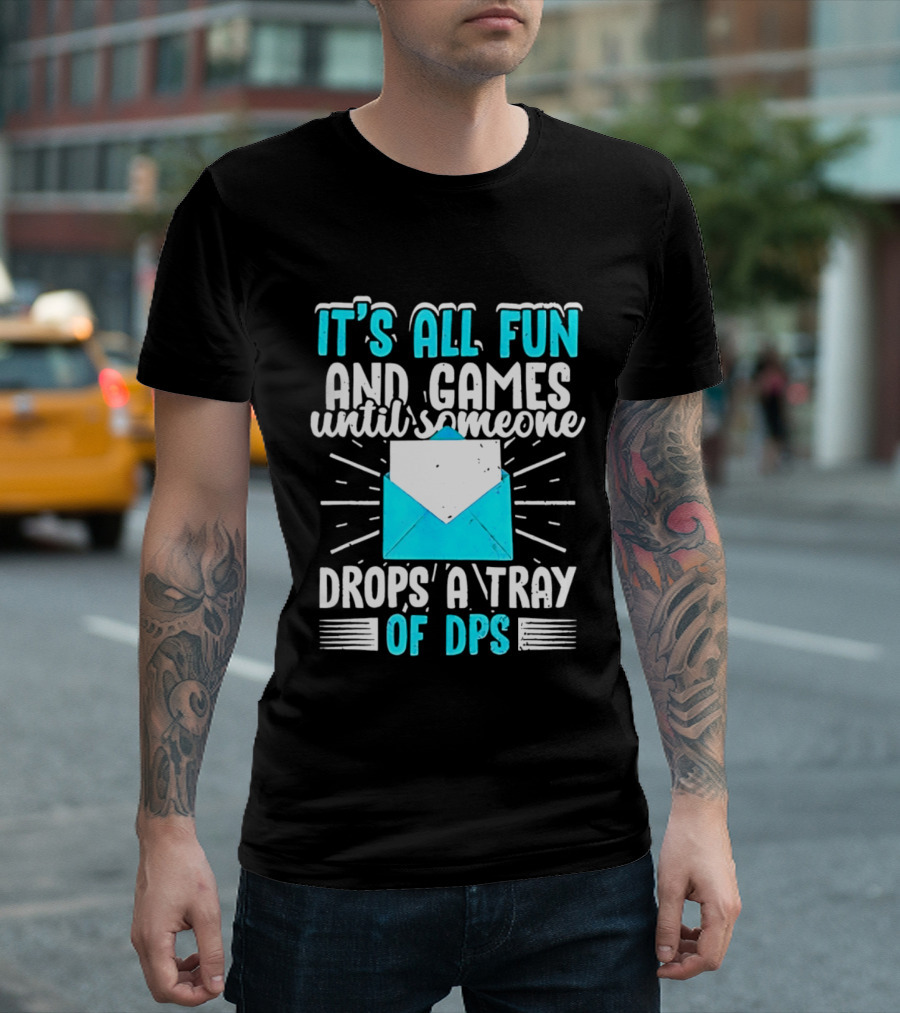 It's All Fun And Games Until Someone Drops A Tray Of DPS Blue Envelope T-Shirt