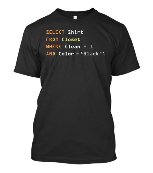 SELECT FROM Closet WHERE Clean 1 AND Color Black SQL Humor T-Shirt