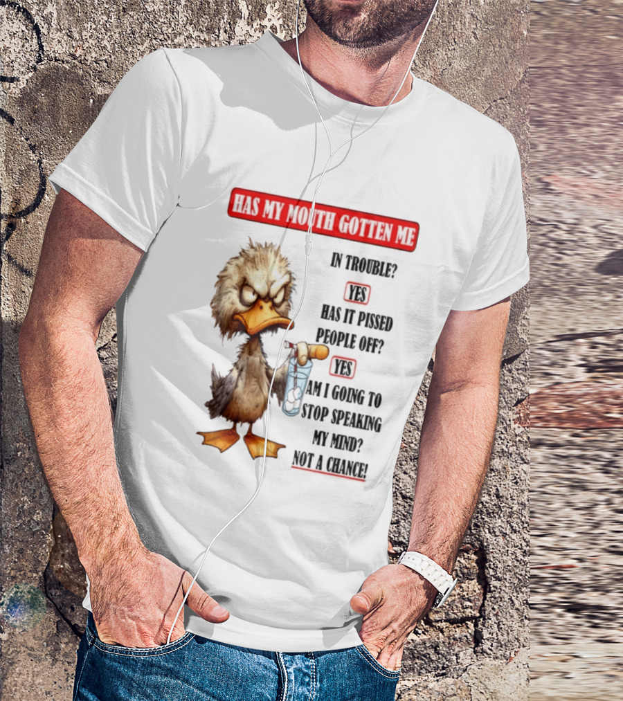 Has My Mouth Gotten Me In Trouble Angry Duck Speak My Mind Not A Chance T-Shirt