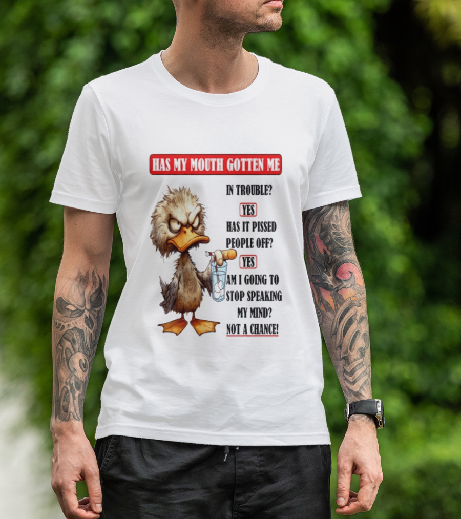 Has My Mouth Gotten Me In Trouble Angry Duck Speak My Mind Not A Chance T-Shirt
