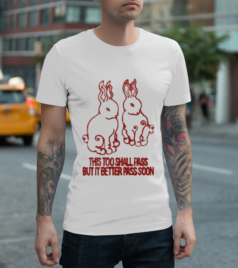 This Too Shall Pass But It Better Pass Soon Bunny T-Shirt
