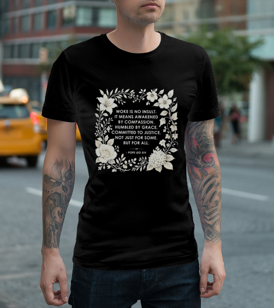 Woke Is No Insult Awakened By Compassion Humbled By Grace Committed To Justice Not Just For Some But For All Pope Leo XIV Floral Frame T-Shirt