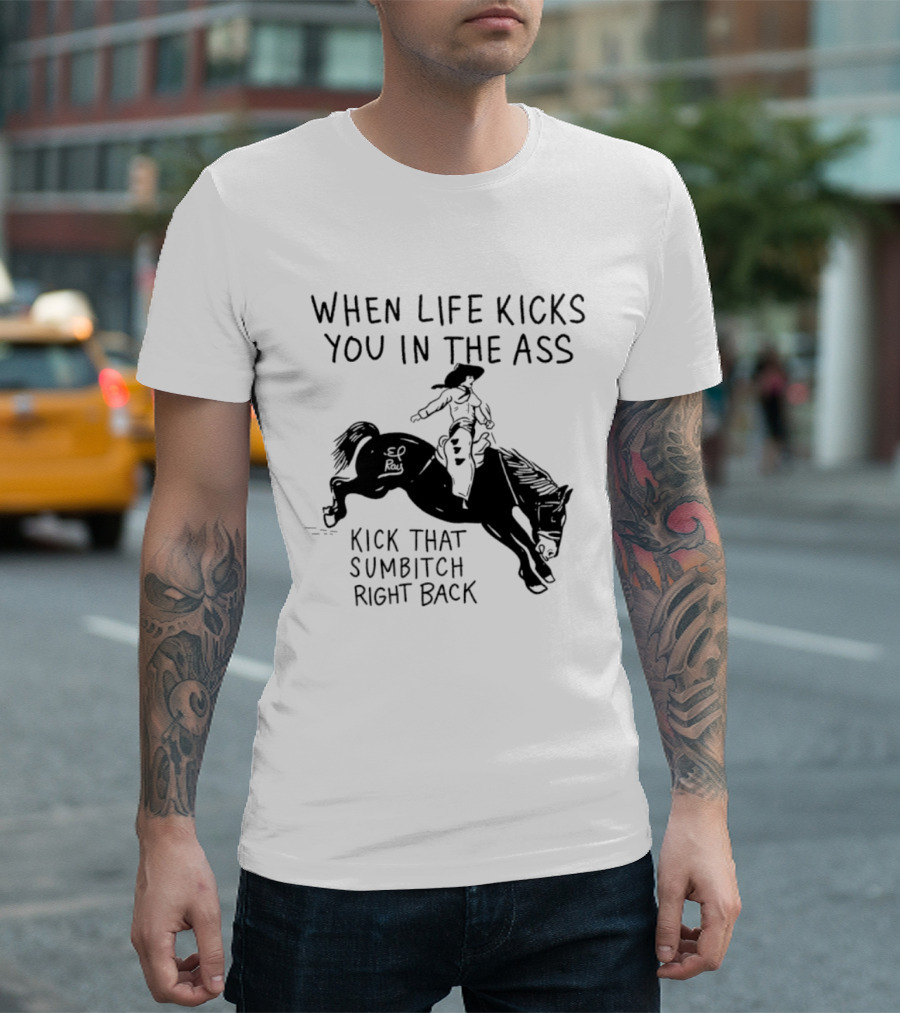 Cowboy When Life Kicks You In The Ass Kick That Sumbitch Right Back T-Shirt