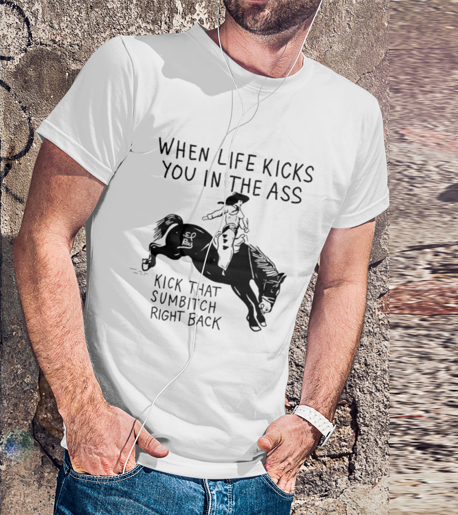 Cowboy When Life Kicks You In The Ass Kick That Sumbitch Right Back T-Shirt