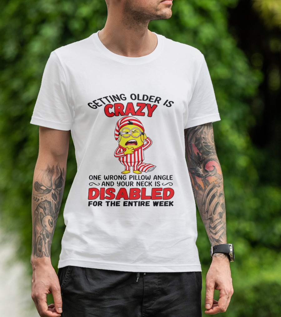 Getting Older Is Crazy Minion Neck Disabled For Entire Week T-Shirt