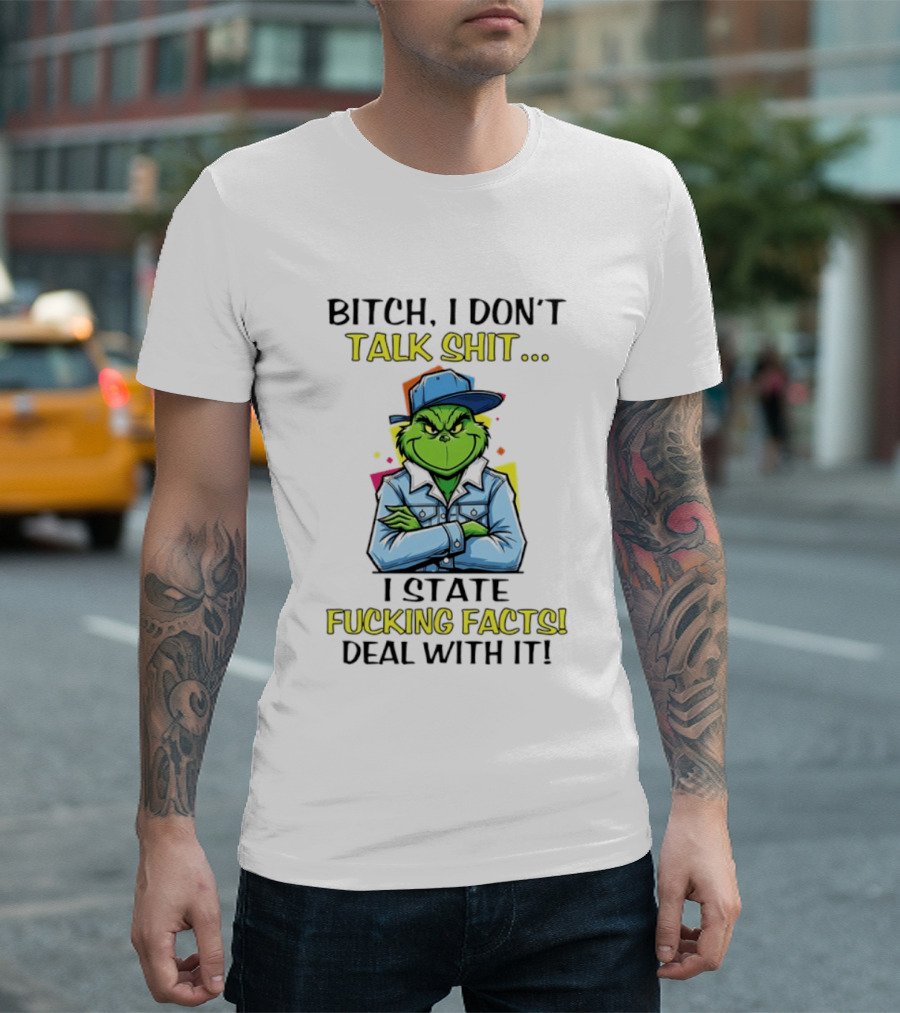 Bitch I Don't Talk Shit I State Fucking Facts Deal With It Grinch T-Shirt