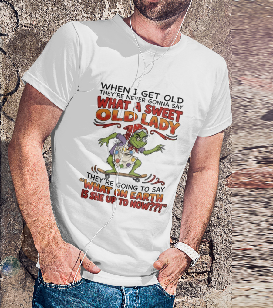 Grinch Grandma What A Sweet Old Lady What On Earth Is She Up To Now T-Shirt