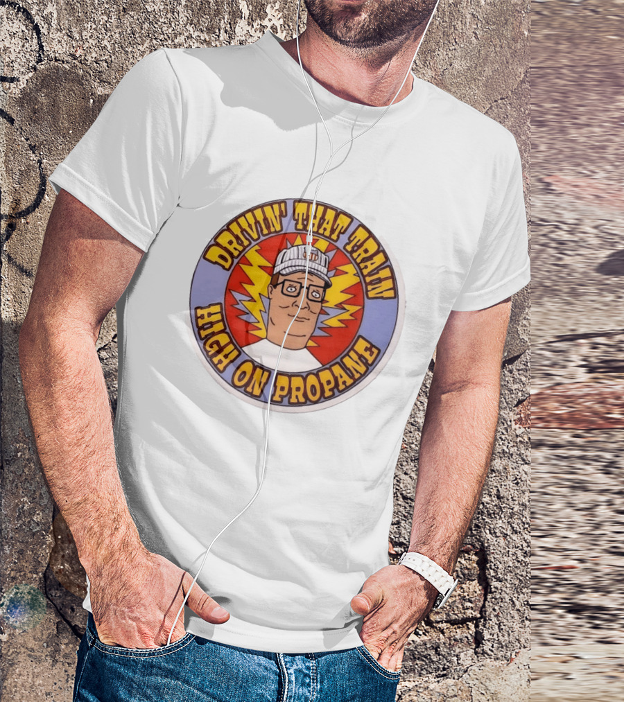 Drivin' That Train High On Propane King Of The Hill Hank Hill T-Shirt