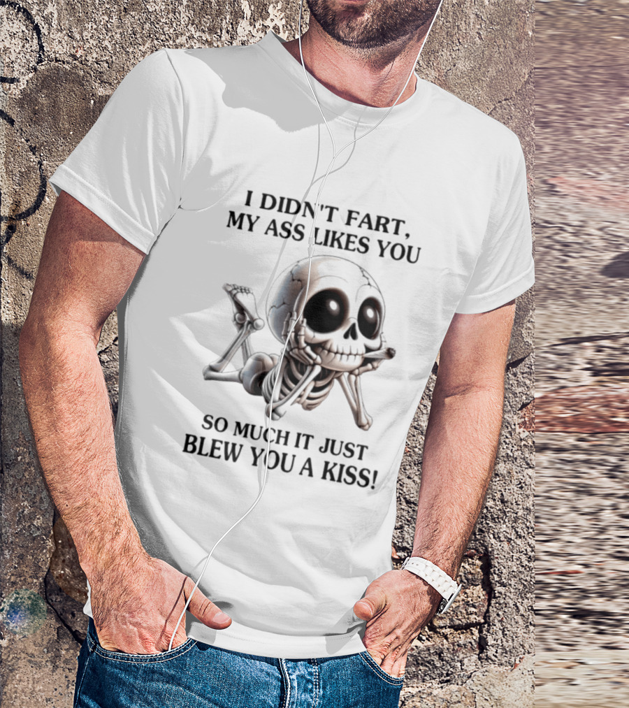 I Didn't Fart My Ass Likes You So Much It Just Blew You A Kiss Skeleton Smoking Joint T-Shirt