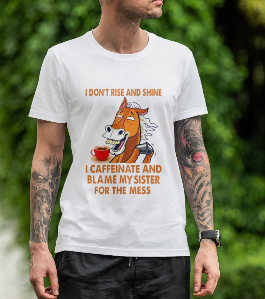 I Don't Rise And Shine I Caffeinate And Blame My Sister For The Mess Horse Coffee Cup T-Shirt