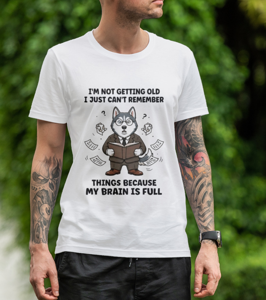 I'm Not Getting Old I Just Can't Remember Things Because My Brain Is Full Husky Reading T-Shirt