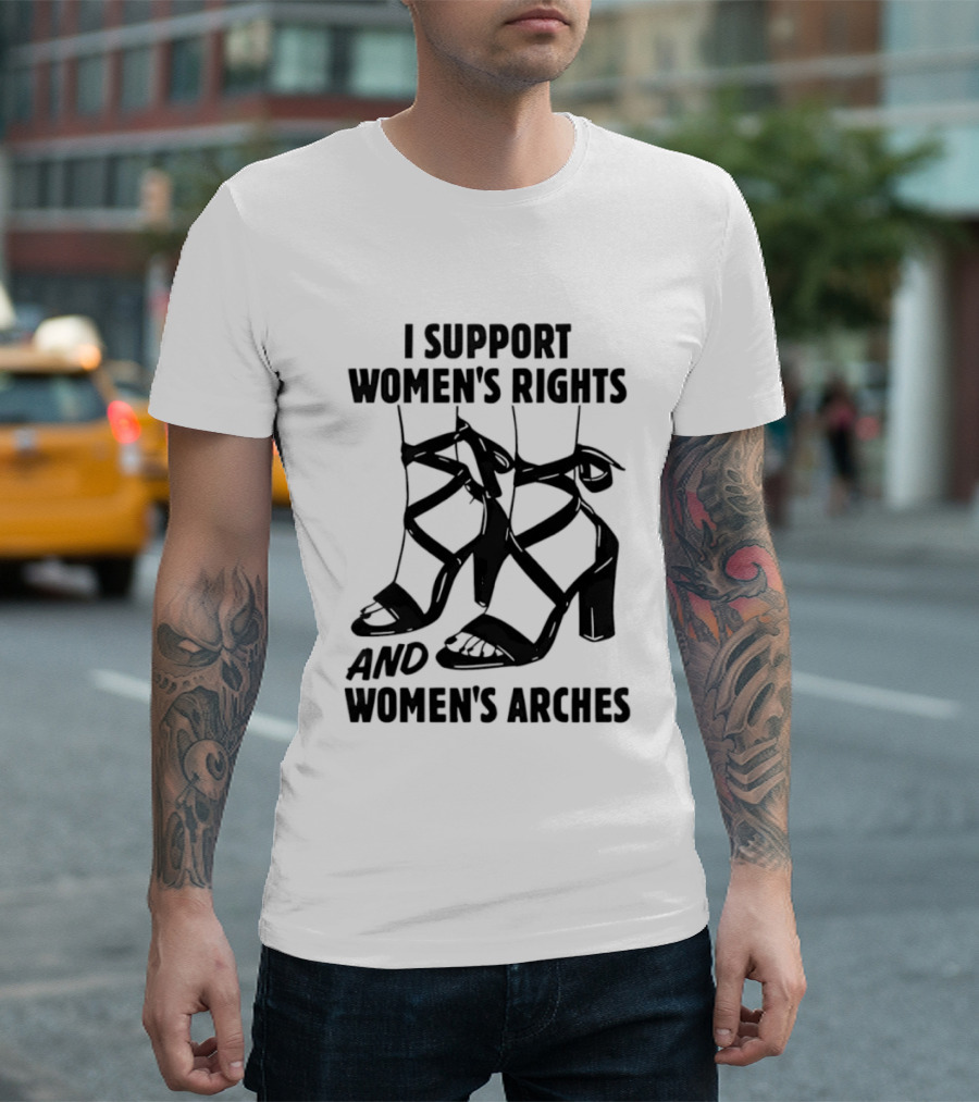 I Support Women's Rights And Women's Arches Heels T-Shirt