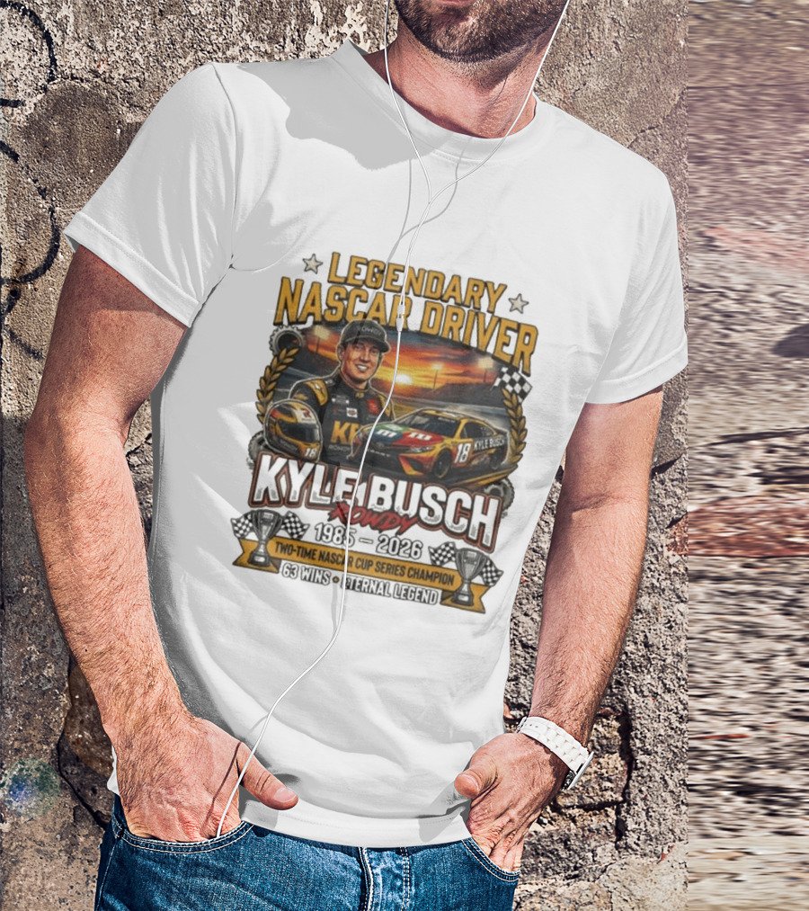 Legendary NASCAR Driver Kyle Busch Rowdy 1985 2026 Two Time NASCAR Cup Series Champion 63 Wins Eternal Legend T-Shirt