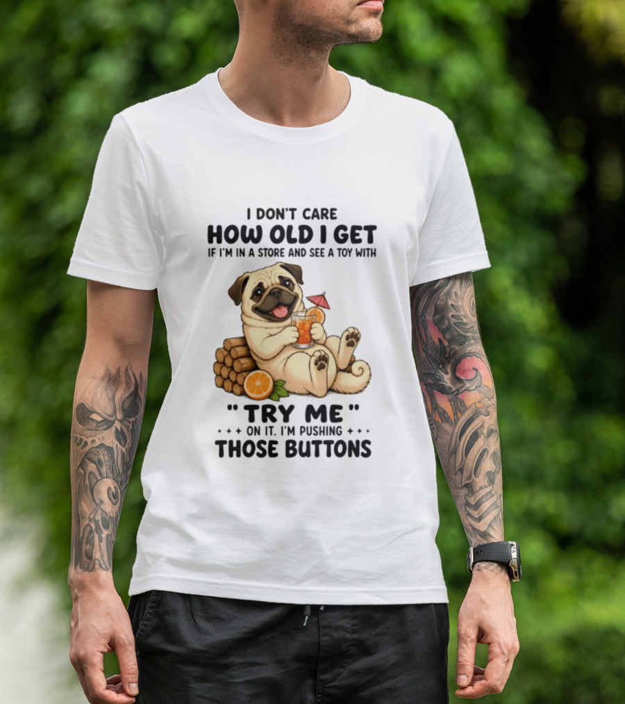 I Don't Care How Old I Get Pug Dog "Try Me" Buttons Playful Humor T-Shirt