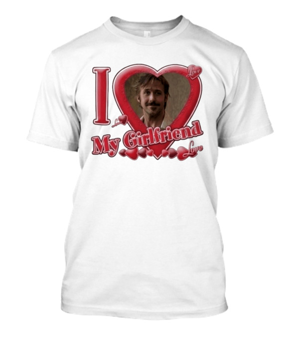 Ryan Gosling I Love My Girlfriend Heart Love T-Shirt