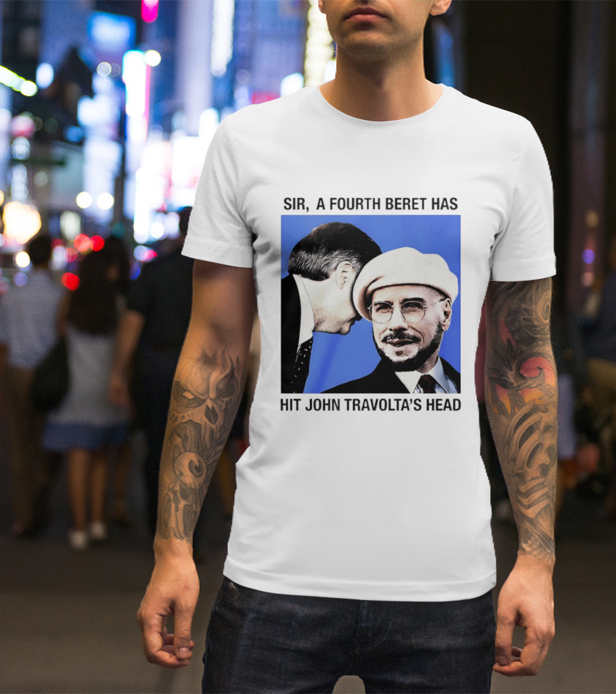 Sir A Fourth Beret Has Hit John Travolta's Head T-Shirt