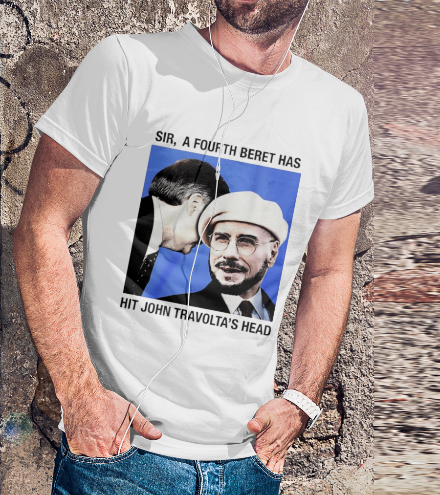 Sir A Fourth Beret Has Hit John Travolta's Head T-Shirt
