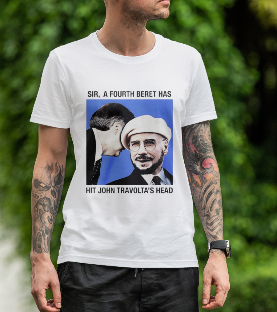 Sir A Fourth Beret Has Hit John Travolta's Head T-Shirt