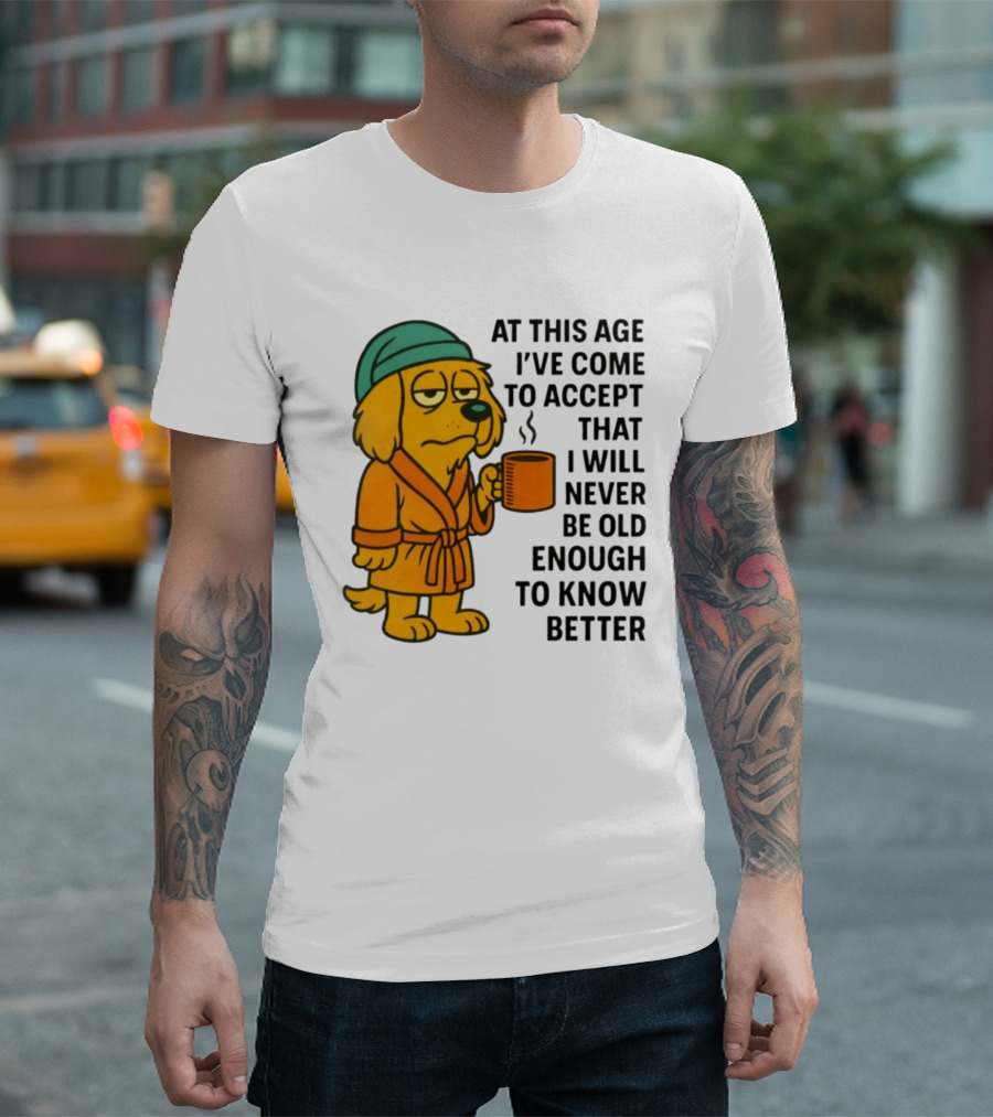 Sleepy Dog In Robe With Coffee Never Old Enough To Know Better T-Shirt