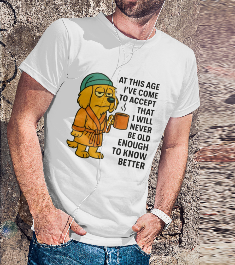 Sleepy Dog In Robe With Coffee Never Old Enough To Know Better T-Shirt
