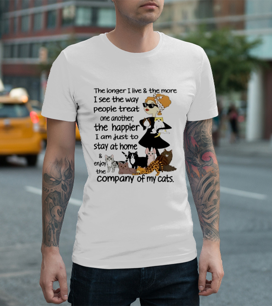 The Longer I Live Happier I Am To Stay At Home And Enjoy The Company Of My Cats T-Shirt