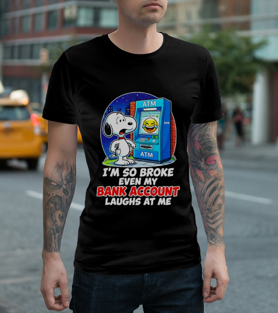 Snoopy ATM I'm So Broke Even My Bank Account Laughs At Me T-Shirt