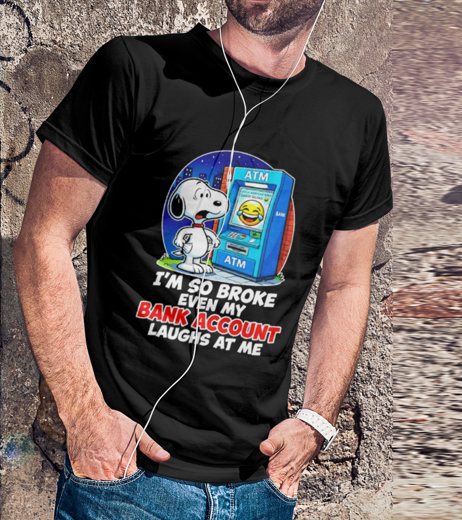 Snoopy ATM I'm So Broke Even My Bank Account Laughs At Me T-Shirt