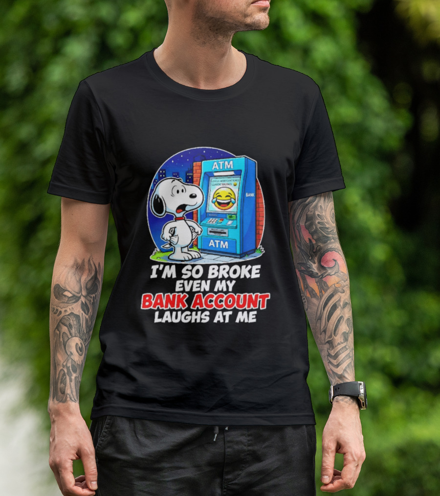 Snoopy ATM I'm So Broke Even My Bank Account Laughs At Me T-Shirt