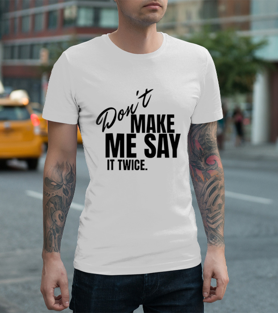 Don't Make Me Say It Twice Bold Black T-Shirt