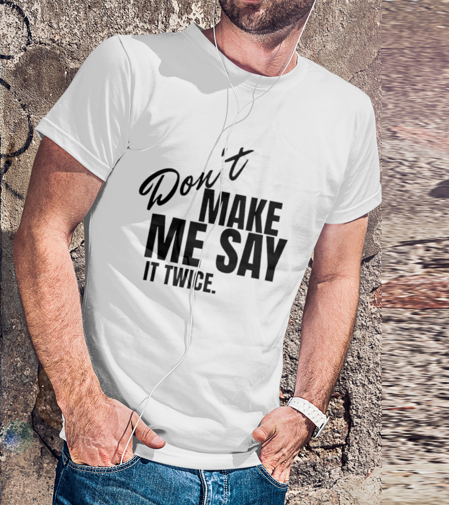 Don't Make Me Say It Twice Bold Black T-Shirt