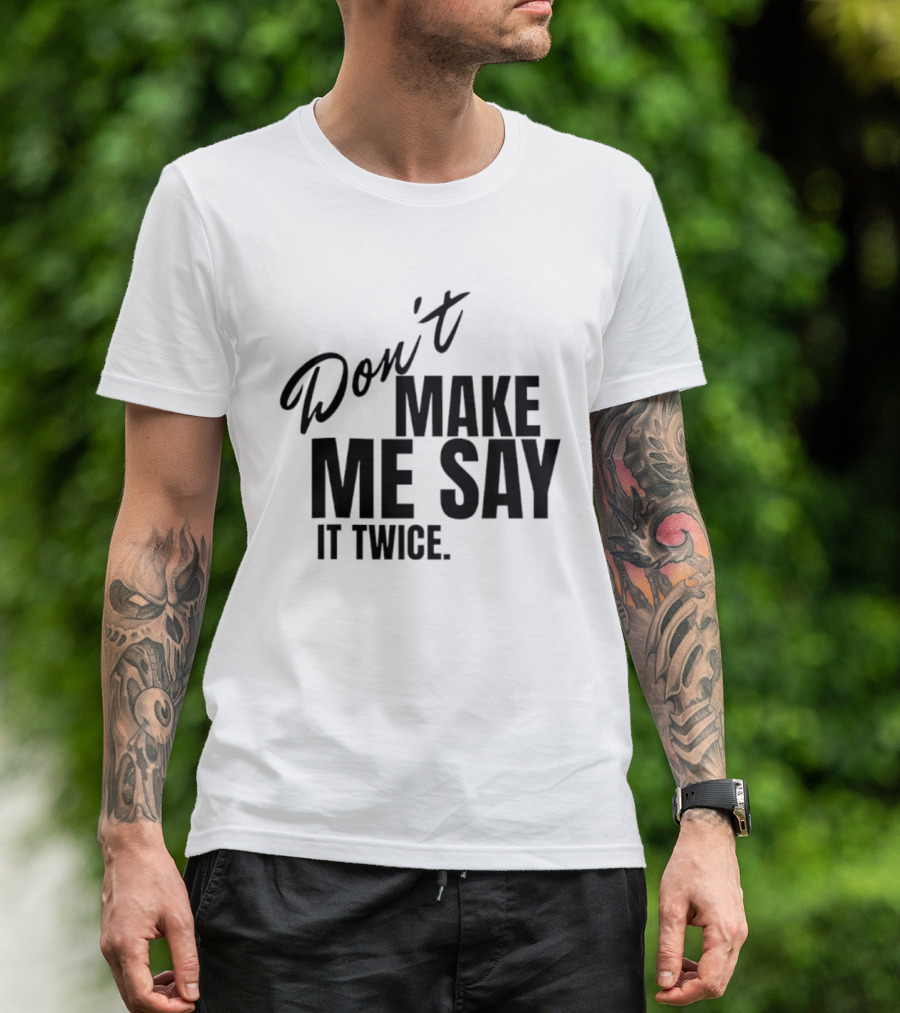 Don't Make Me Say It Twice Bold Black T-Shirt