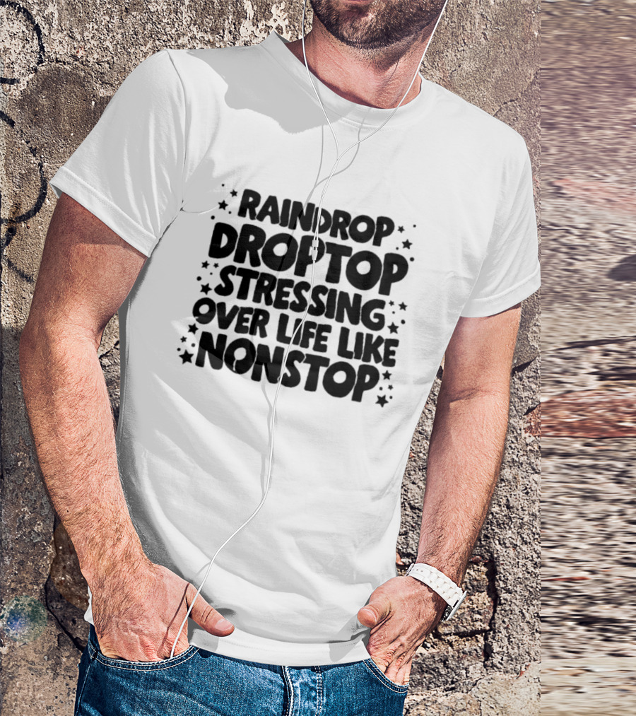 Raindrop Droptop Stressing Over Life Like Nonstop Stars T-Shirt