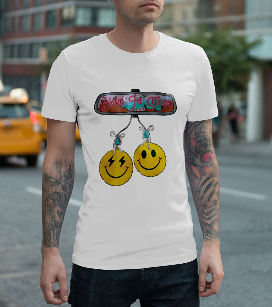 Hang In There It Gets Worse Smiley Faces Rearview Mirror T-Shirt