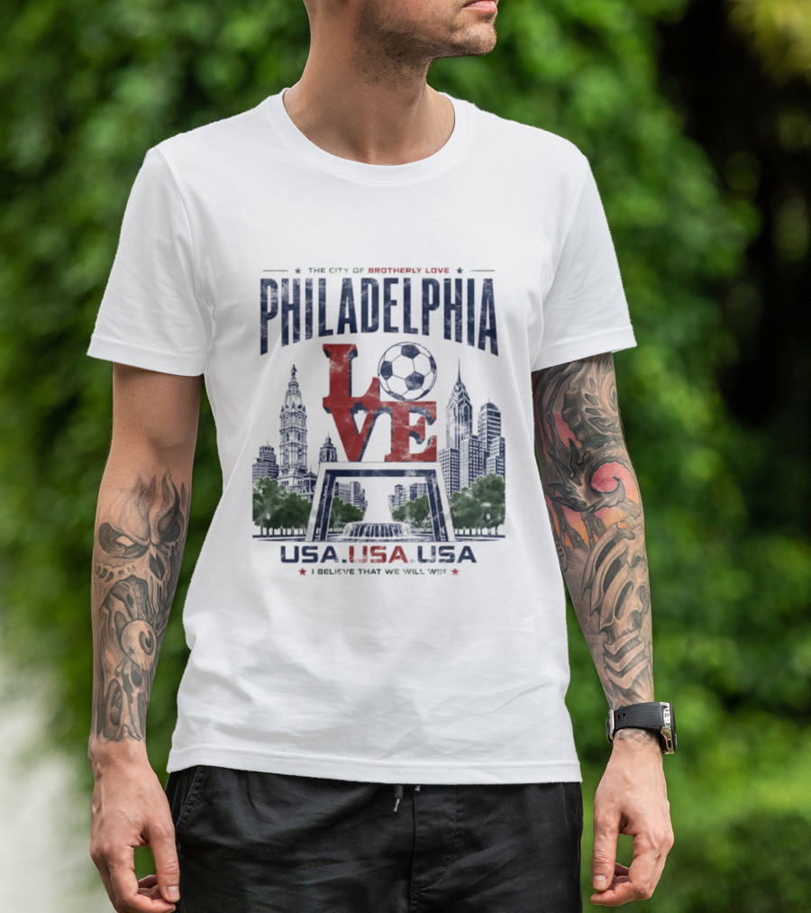 Philadelphia Love Soccer Club USA I Believe That We Will Win T-Shirt