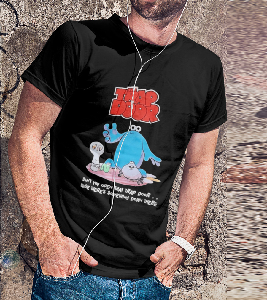 The Trap Door Don't You Open That Trap Door Cause There's Something Down There TV Characters T-Shirt