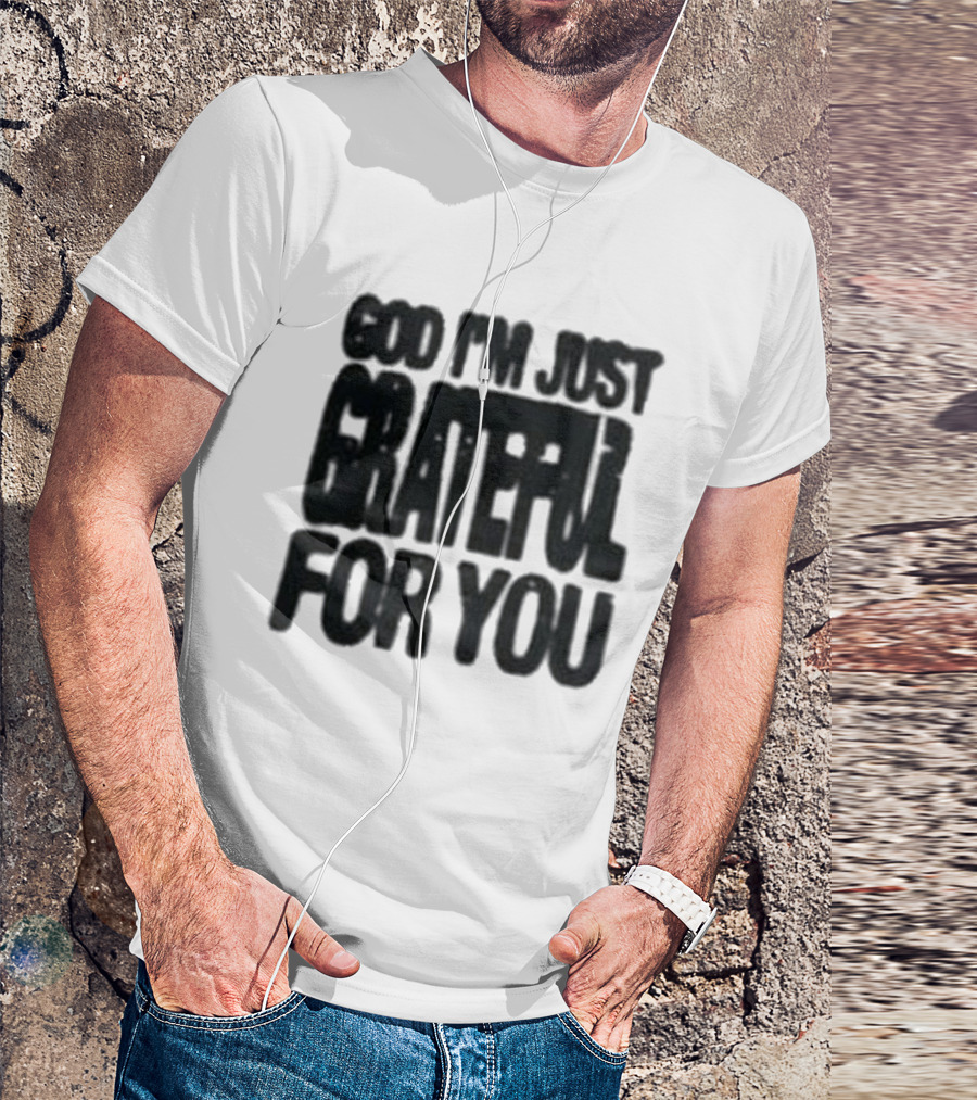 God I'm Just Grateful For You T-Shirt