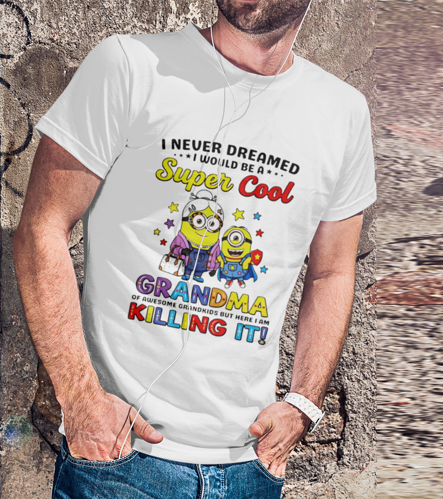 I Never Dreamed I Would Be A Super Cool Grandma Minion Killing It T-Shirt