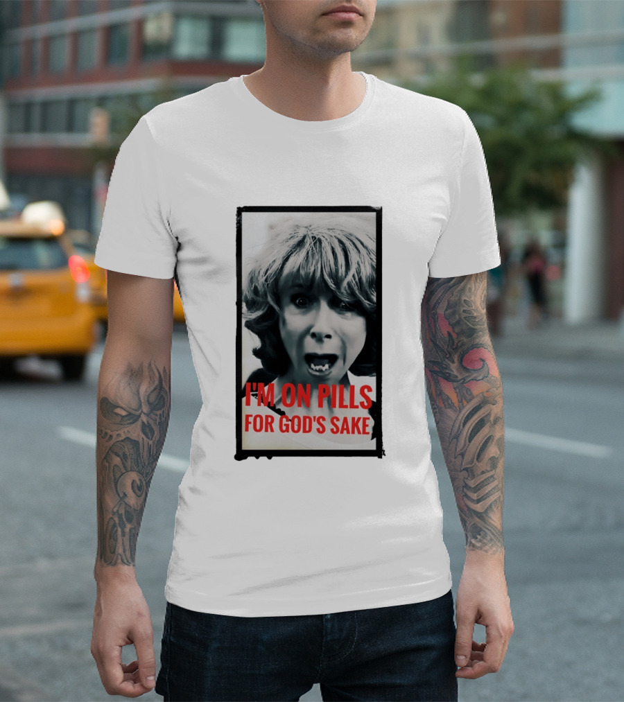 I'm On Pills For God's Sake Meme Style Expression T-Shirt