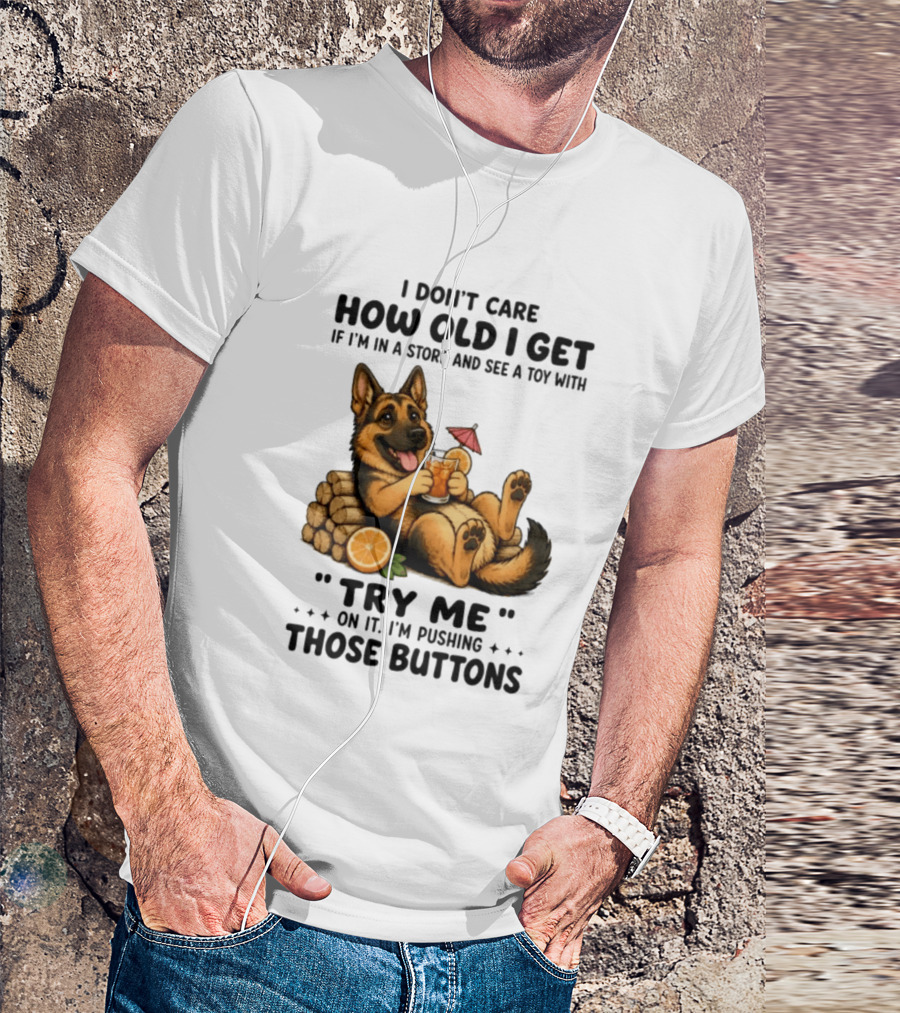 I Don't Care How Old I Get Toy Try Me Buttons German Shepherd Relaxing With Drink T-Shirt