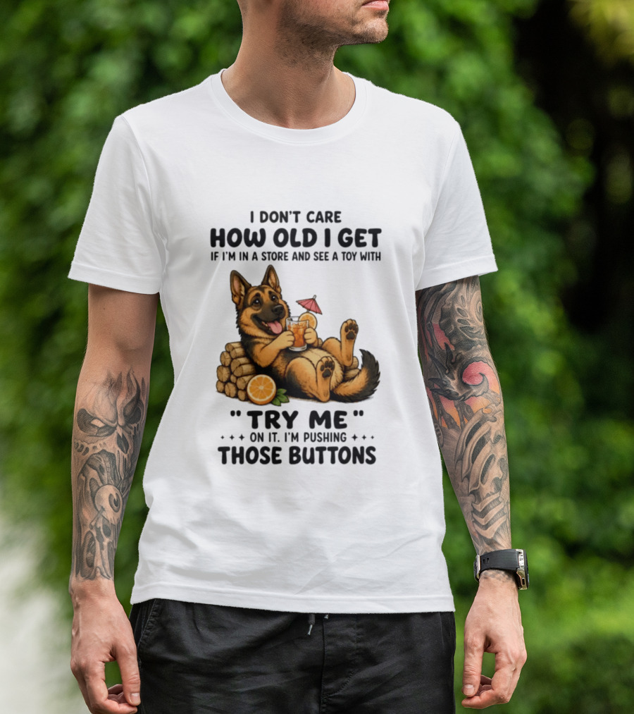 I Don't Care How Old I Get Toy Try Me Buttons German Shepherd Relaxing With Drink T-Shirt